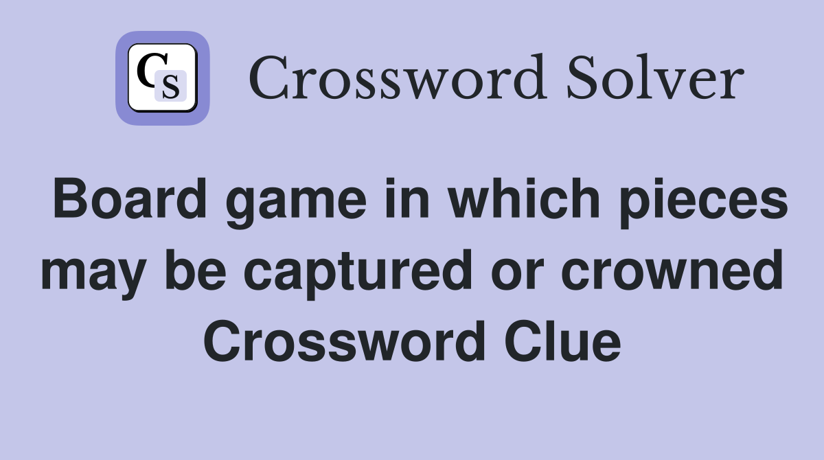Board game in which pieces may be captured or crowned Crossword Clue