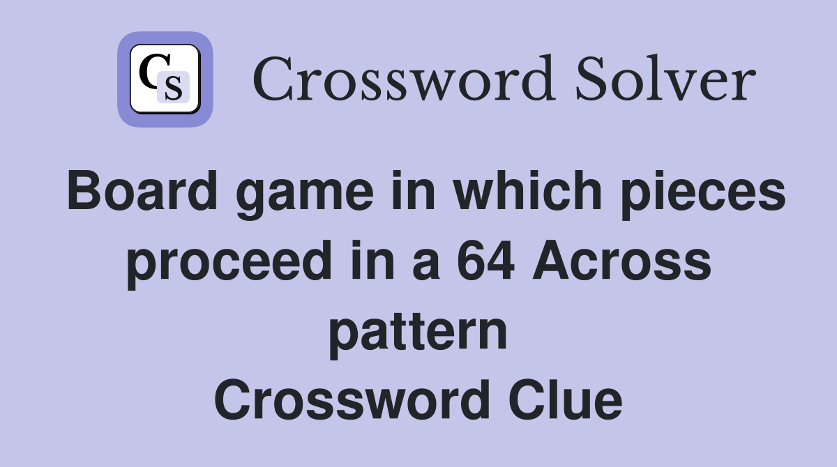 Board game in which pieces proceed in a 64 Across pattern Crossword Clue