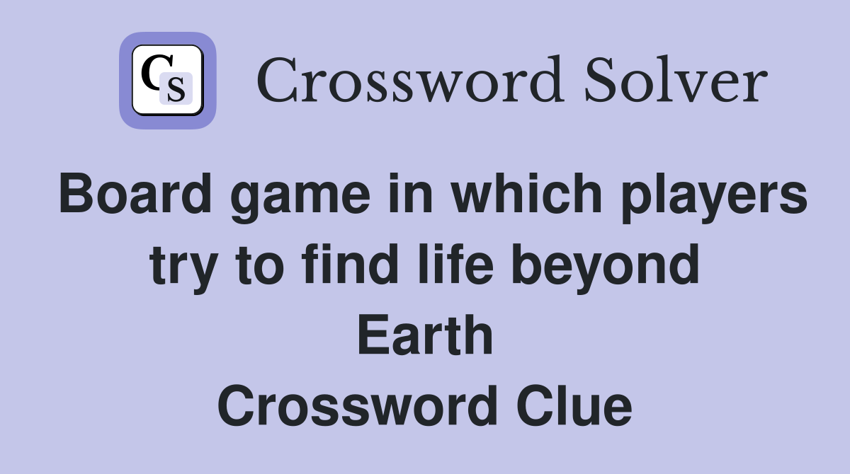 Board game in which players try to find life beyond Earth Crossword Clue