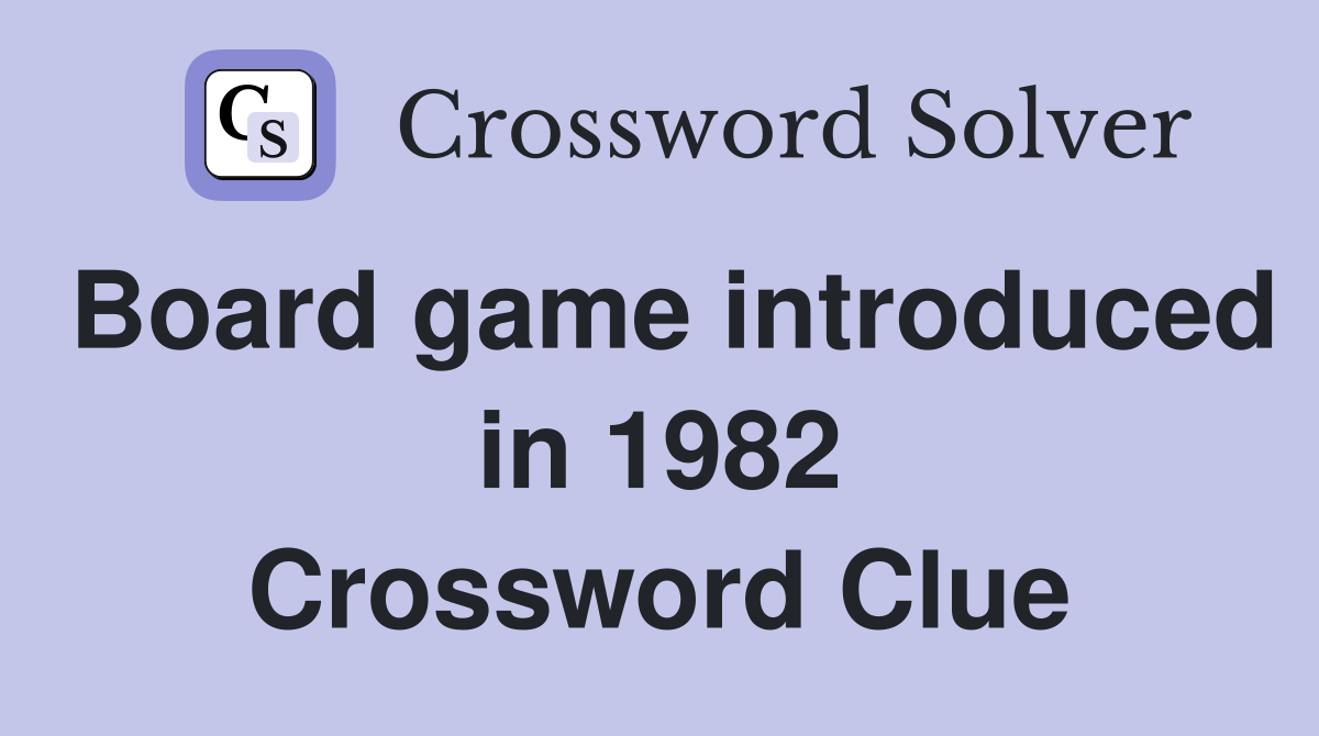 Board game introduced in 1982 Crossword Clue