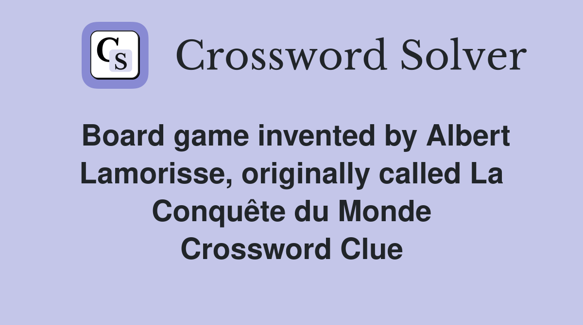 Board game invented by Albert Lamorisse, originally called La Conquête du Monde Crossword Clue