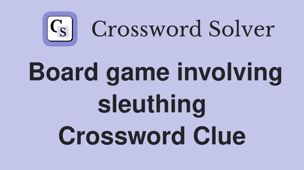 Board game involving sleuthing Crossword Clue