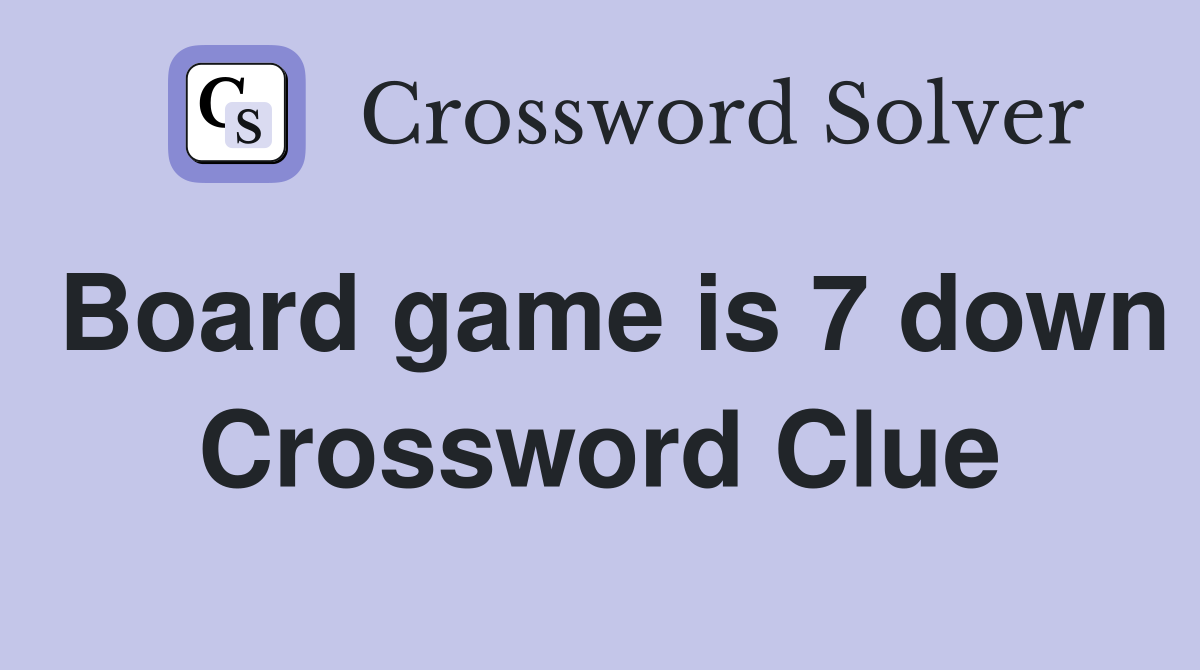 Board game is 7 down Crossword Clue