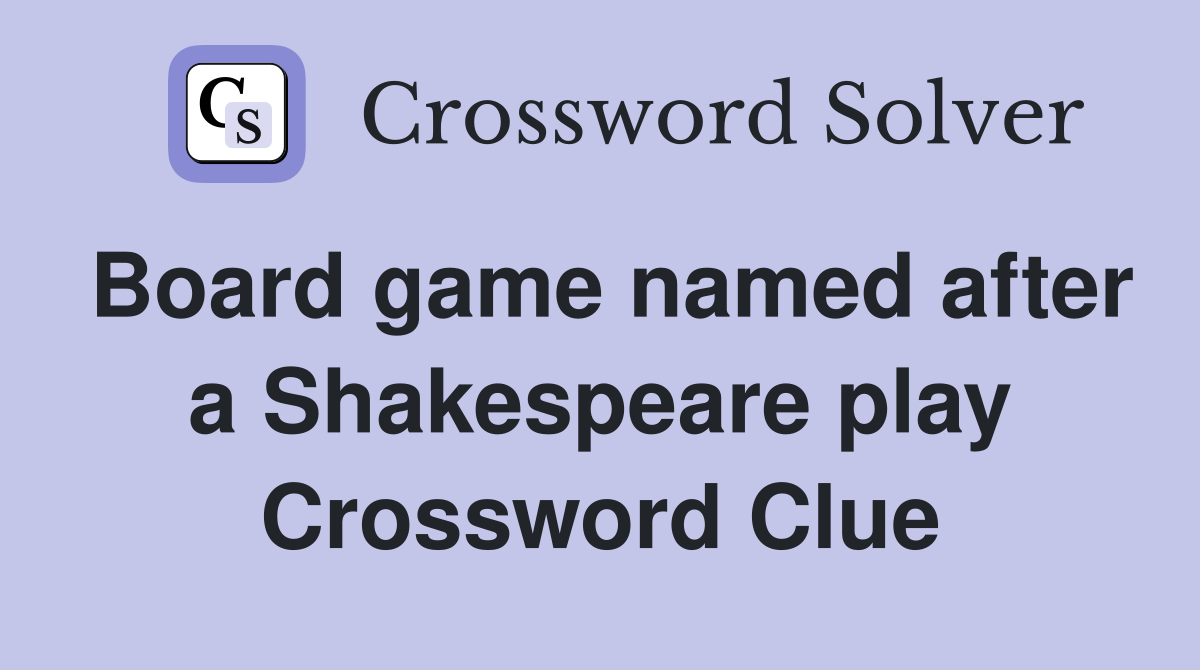 Board game named after a Shakespeare play Crossword Clue