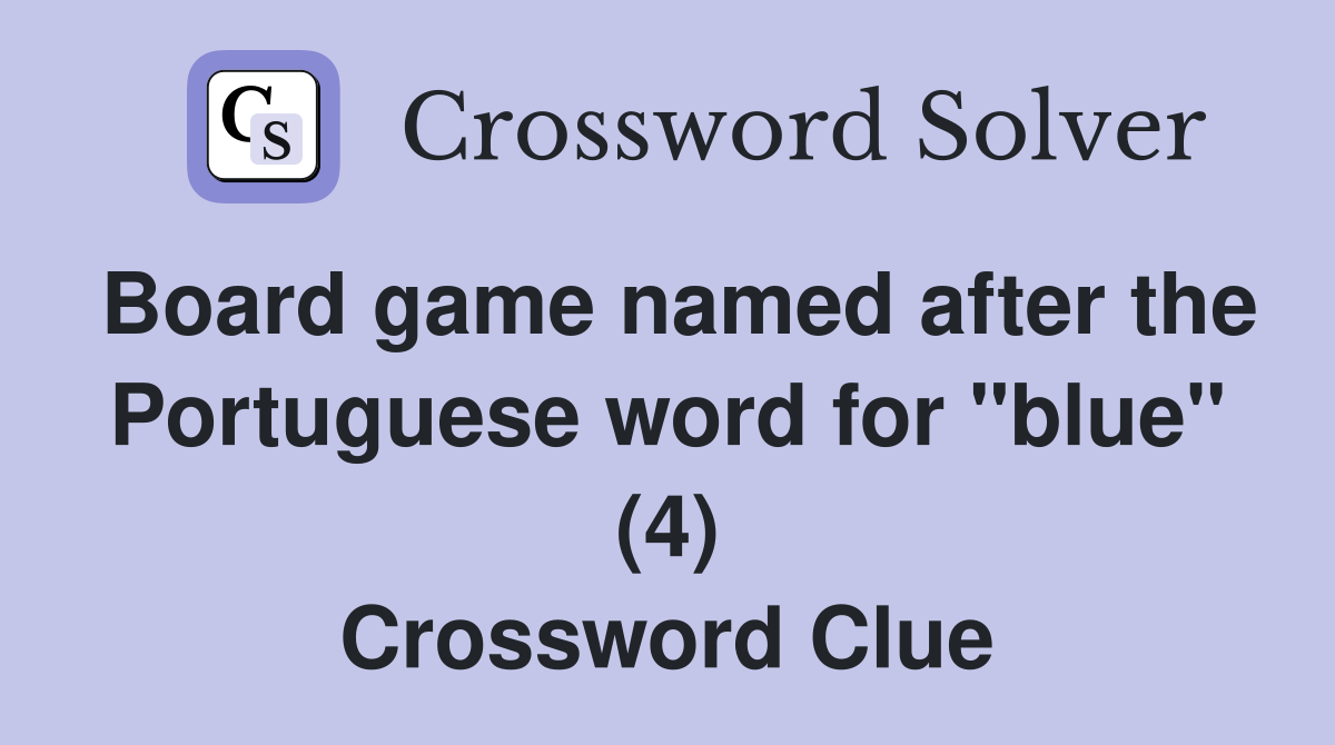 Board game named after the Portuguese word for "blue" (4) Crossword Clue