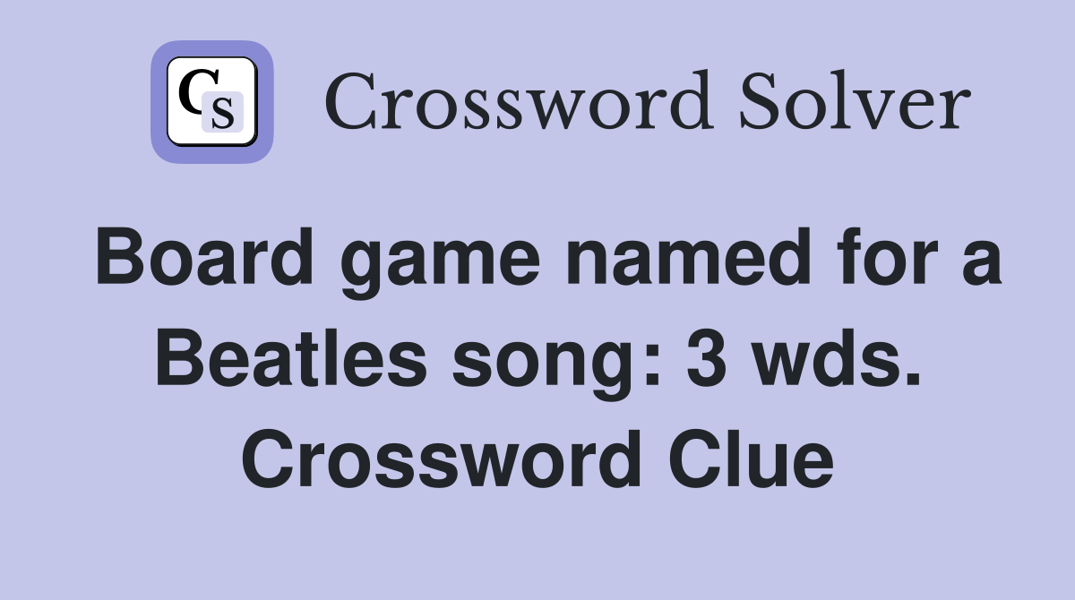 Board game named for a Beatles song: 3 wds. Crossword Clue