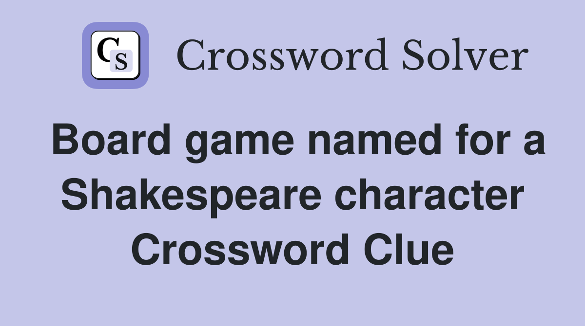 Board game named for a Shakespeare character Crossword Clue