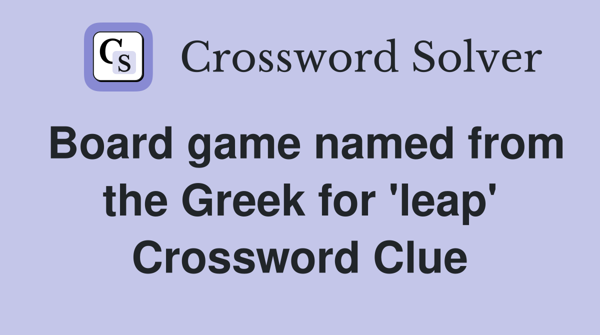 Board game named from the Greek for 'leap' Crossword Clue