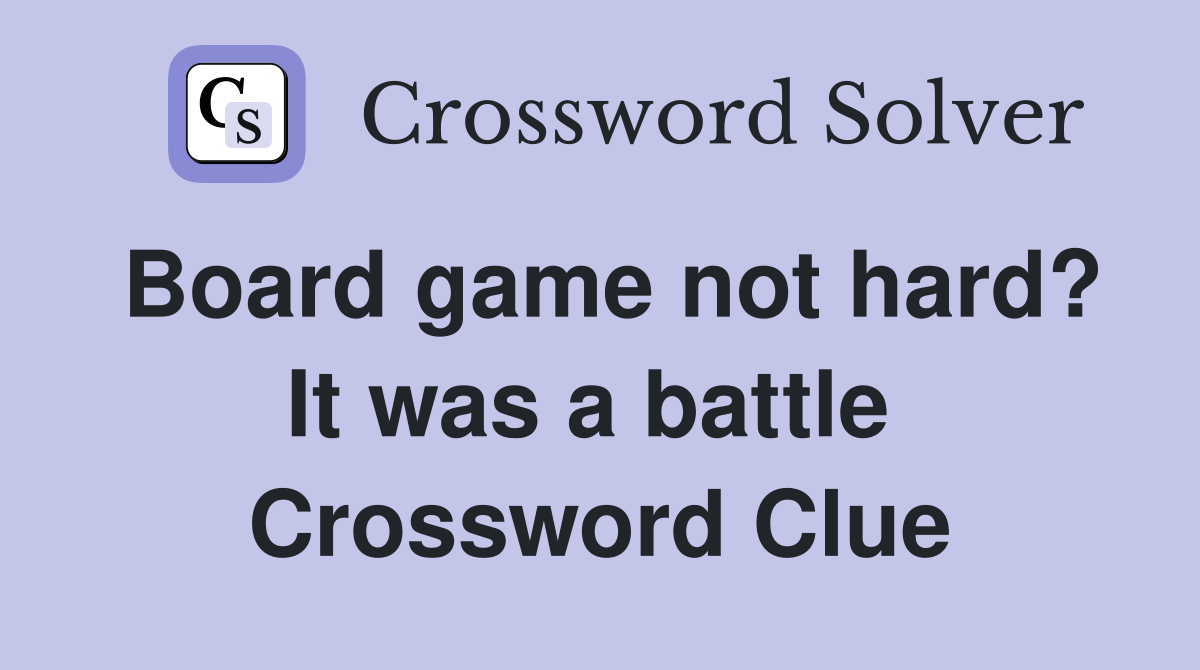 Board game not hard? It was a battle  Crossword Clue
