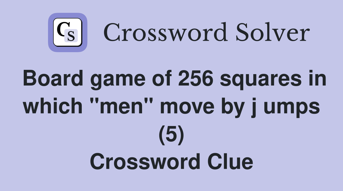 Board game of 256 squares in which "men" move by j umps (5) Crossword Clue