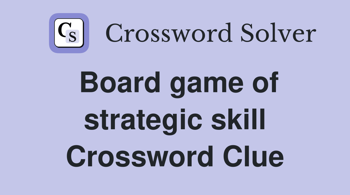 Board game of strategic skill Crossword Clue