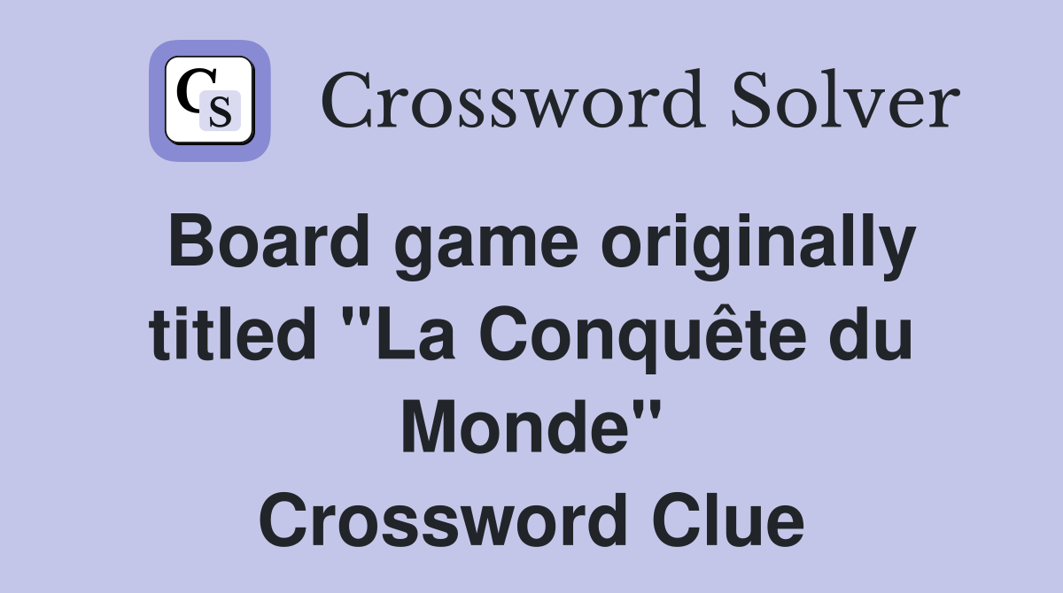 Board game originally titled "La Conquête du Monde" Crossword Clue
