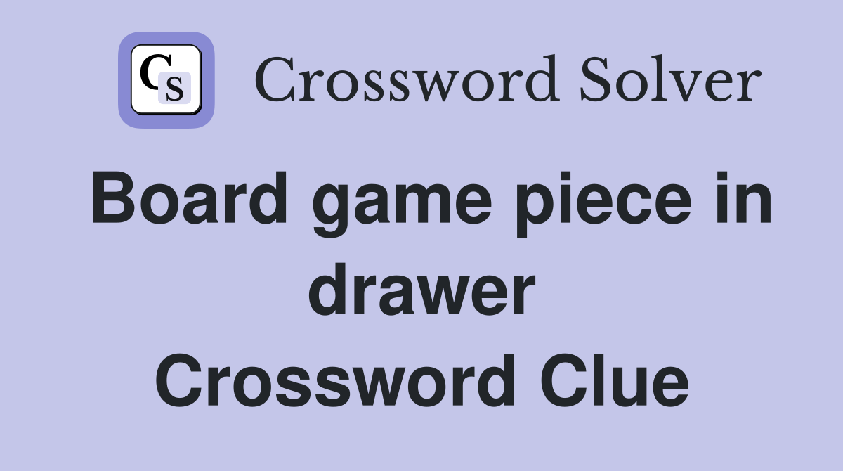 Board game piece in drawer Crossword Clue