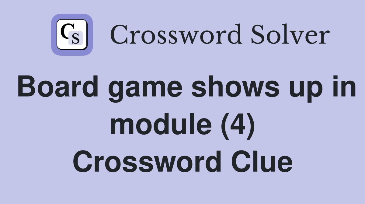 Board game shows up in module (4) Crossword Clue