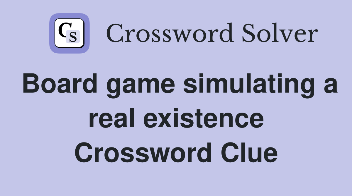 Board game simulating a real existence Crossword Clue
