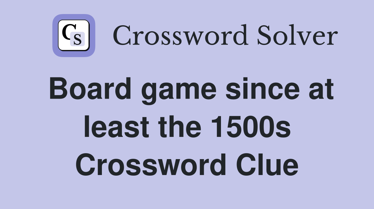 Board game since at least the 1500s Crossword Clue