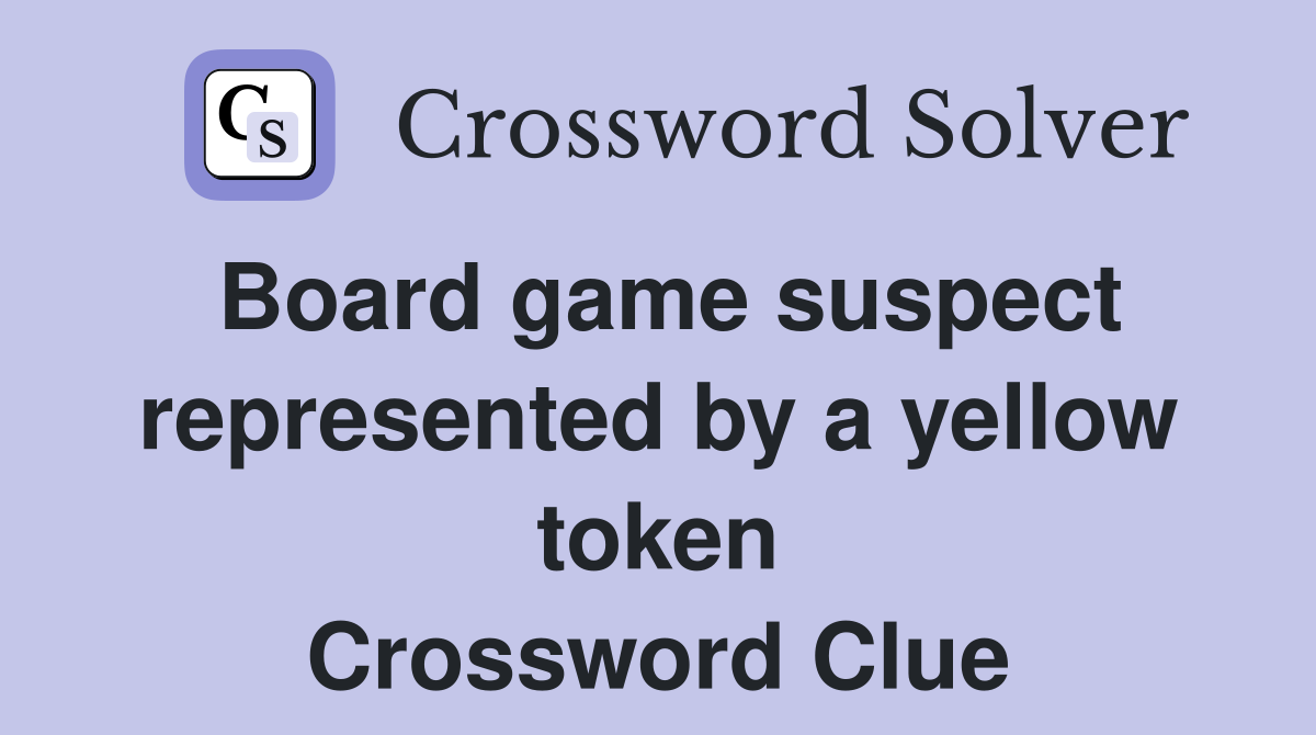 Board game suspect represented by a yellow token Crossword Clue
