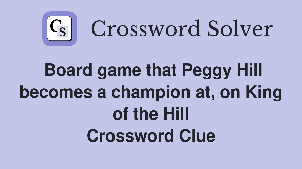 Board game that Peggy Hill becomes a champion at, on King of the Hill Crossword Clue