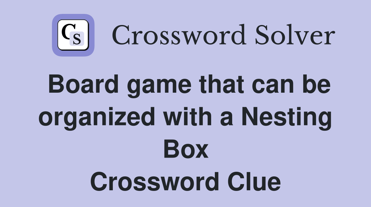 Board game that can be organized with a Nesting Box Crossword Clue