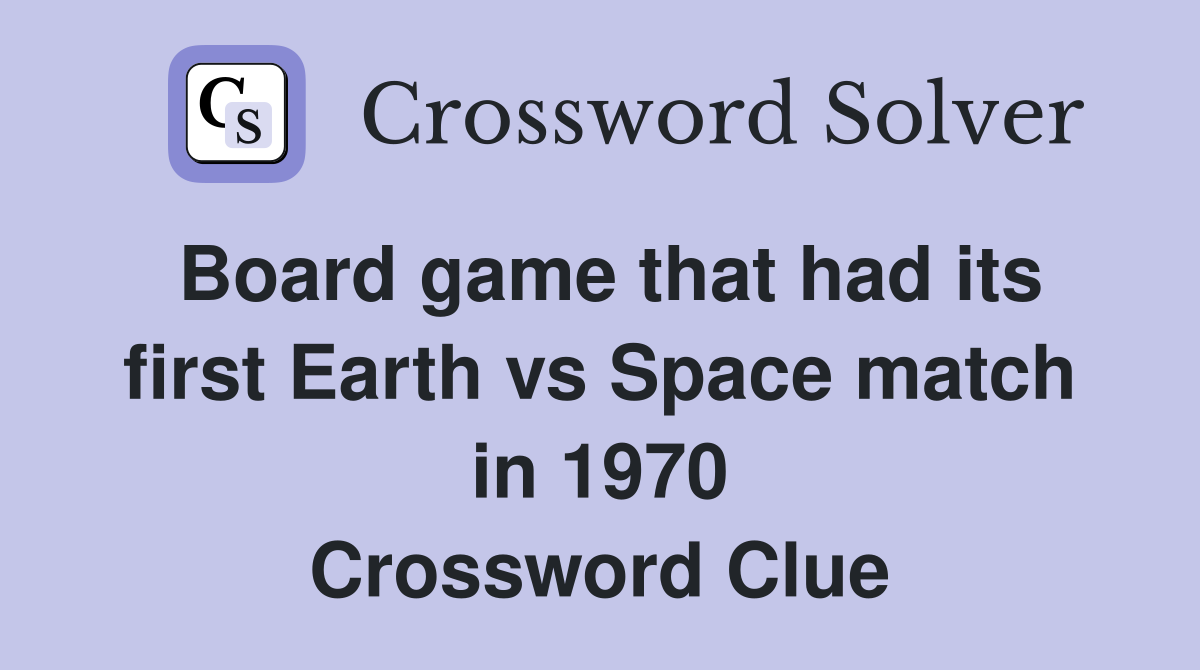 Board game that had its first Earth vs Space match in 1970 Crossword Clue