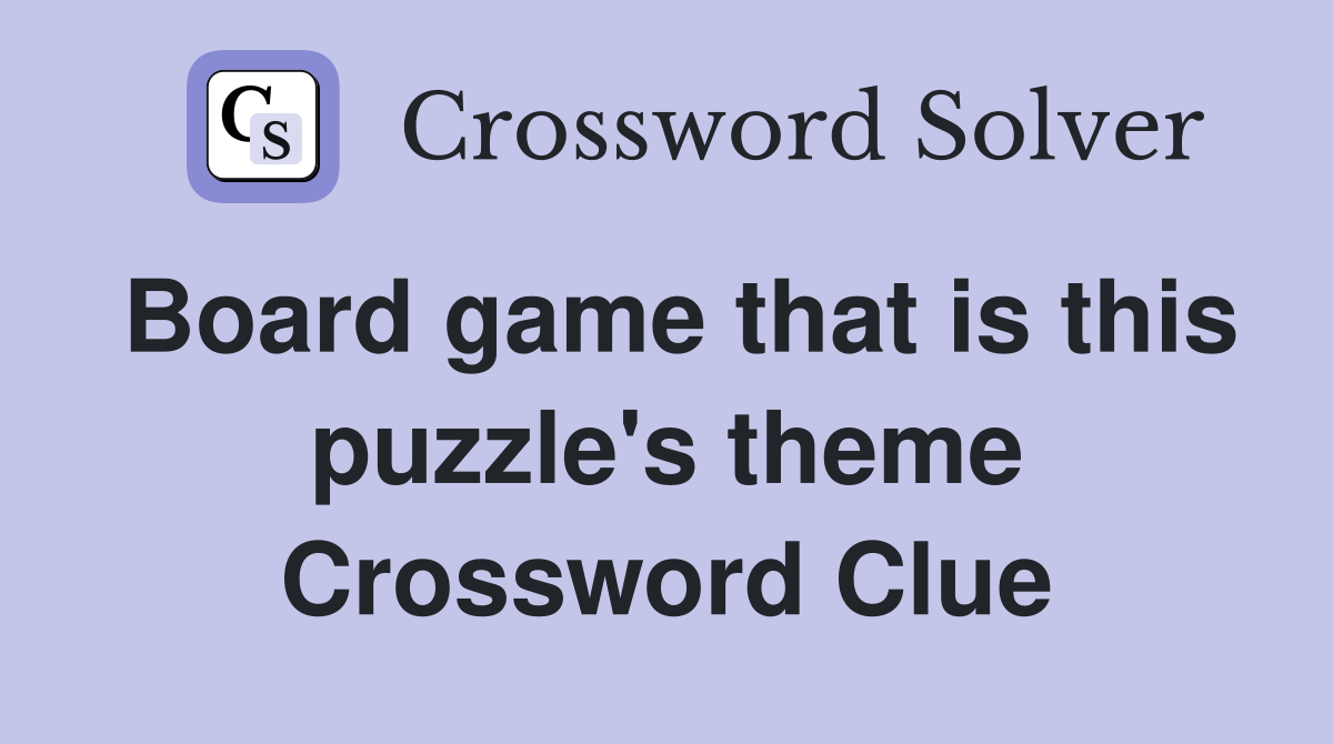 Board game that is this puzzle's theme Crossword Clue