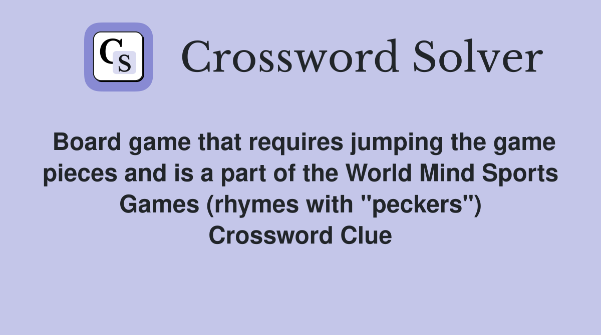 Board game that requires jumping the game pieces and is a part of the World Mind Sports Games (rhymes with "peckers") Crossword Clue