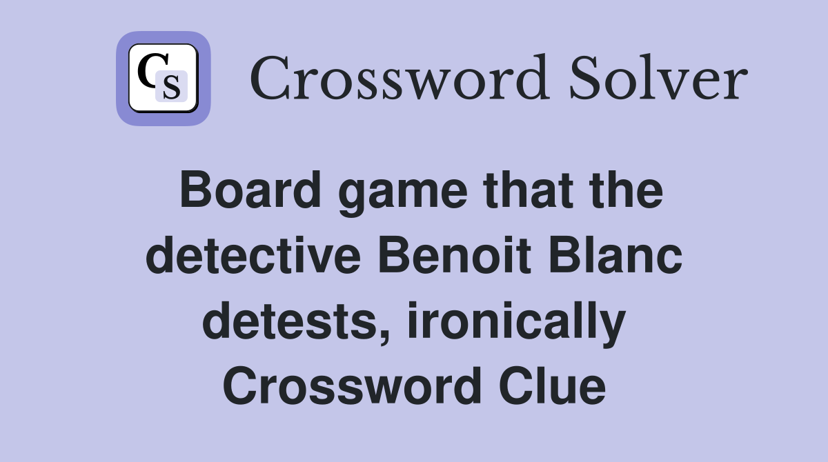 Board game that the detective Benoit Blanc detests, ironically Crossword Clue