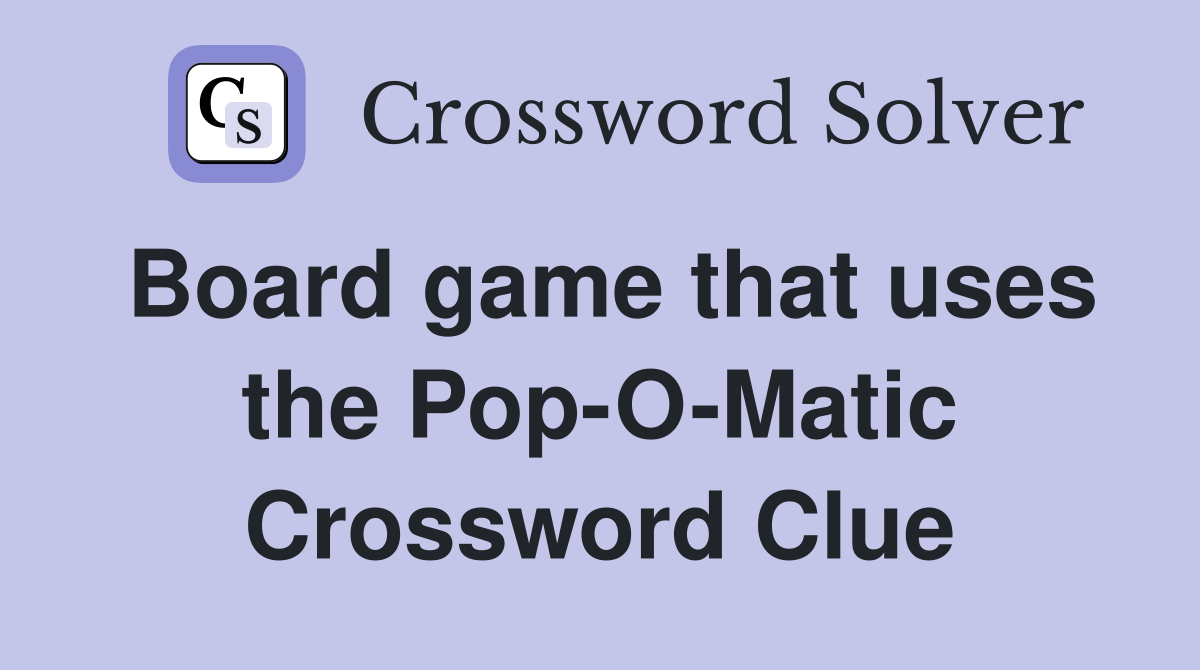 Board game that uses the Pop-O-Matic Crossword Clue