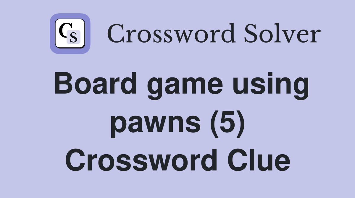 Board game using pawns (5) Crossword Clue