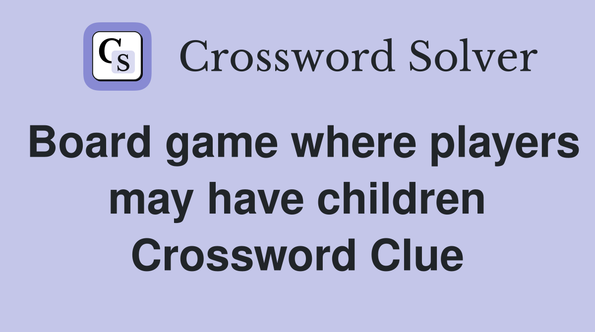 Board game where players may have children Crossword Clue