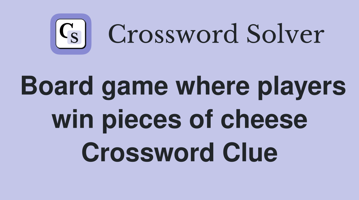 Board game where players win pieces of cheese Crossword Clue