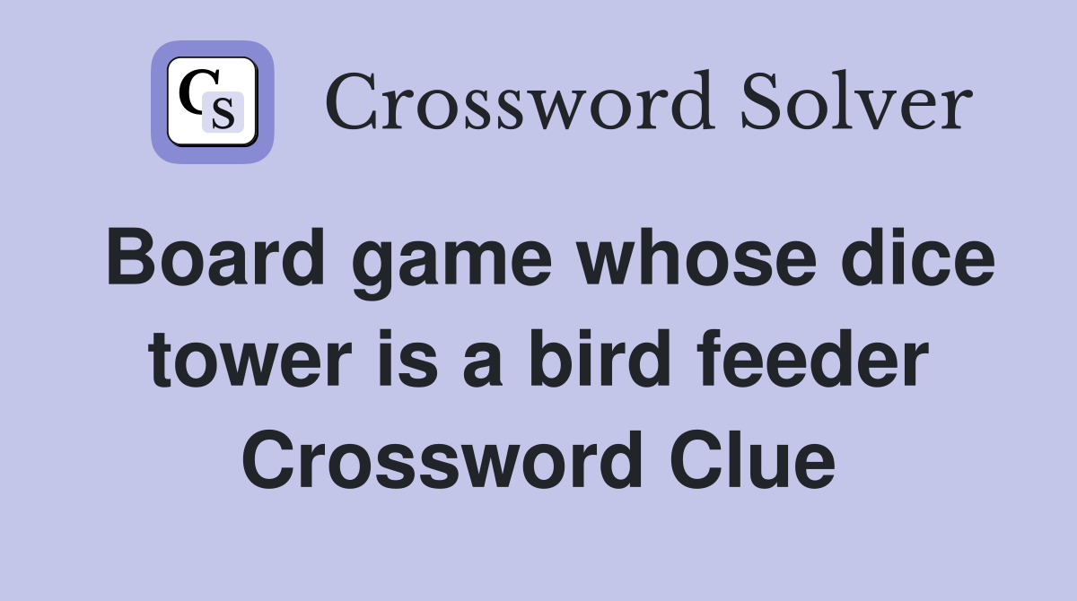 Board game whose dice tower is a bird feeder Crossword Clue