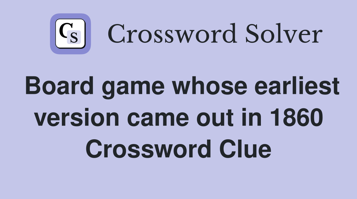 Board game whose earliest version came out in 1860 Crossword Clue