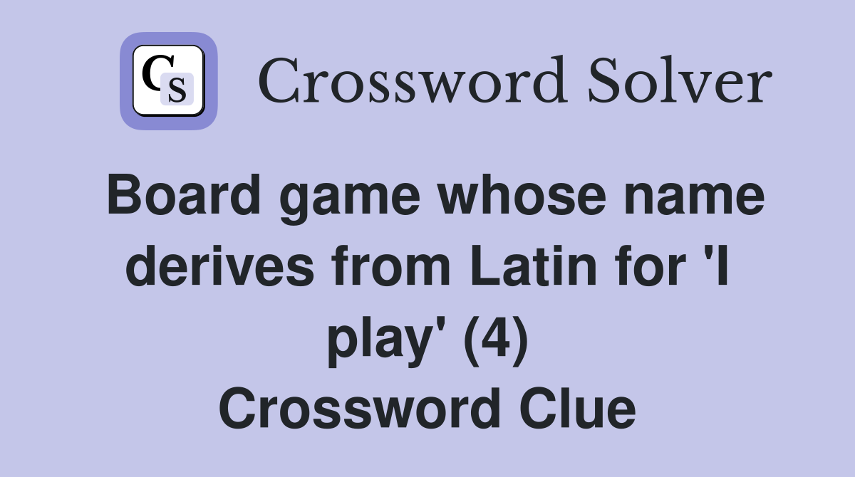 Board game whose name derives from Latin for 'I play' (4) Crossword Clue