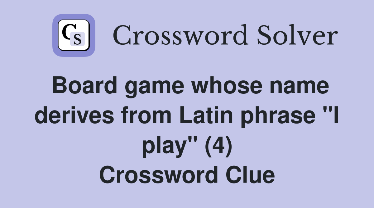 Board game whose name derives from Latin phrase "I play" (4) Crossword Clue