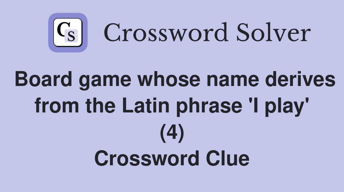 Board game whose name derives from the Latin phrase 'I play' (4) Crossword Clue