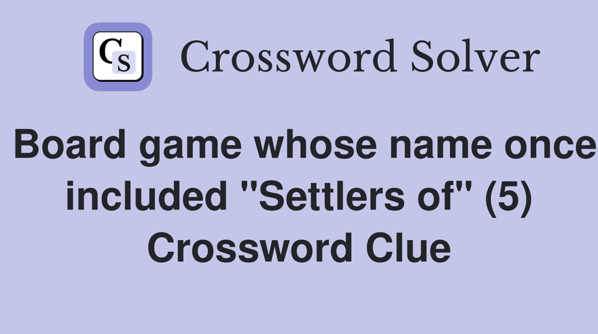 Board game whose name once included "Settlers of" (5) Crossword Clue