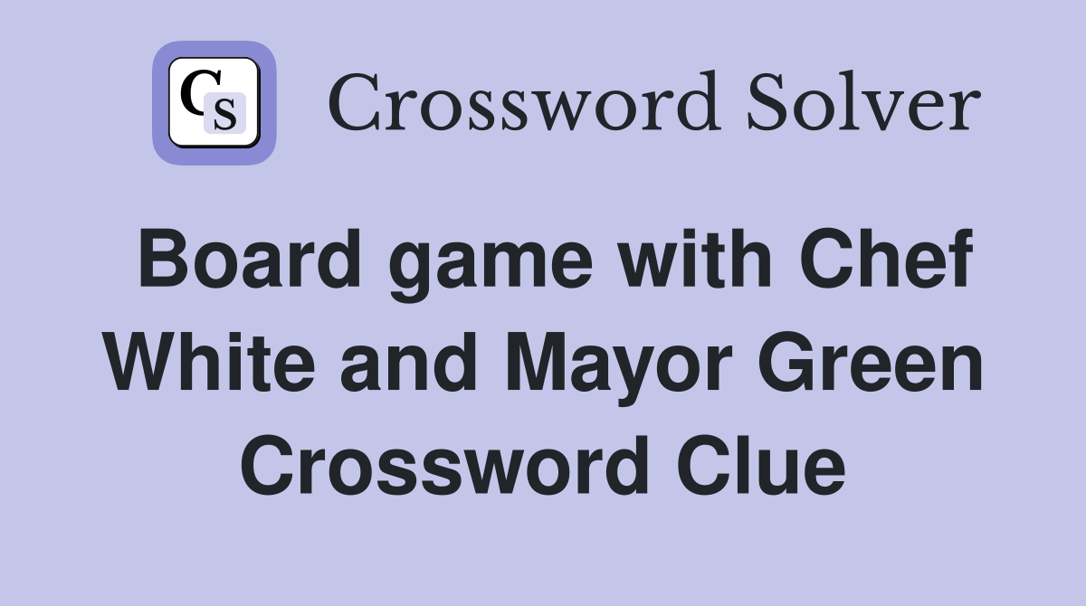 Board game with Chef White and Mayor Green Crossword Clue
