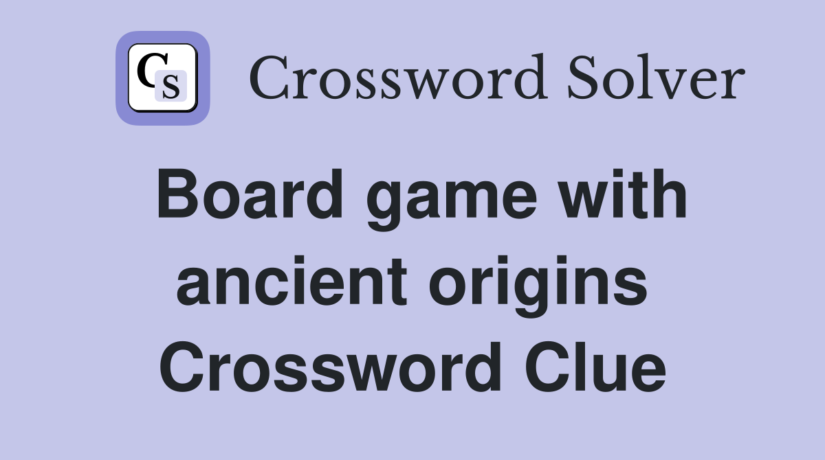 Board game with ancient origins Crossword Clue