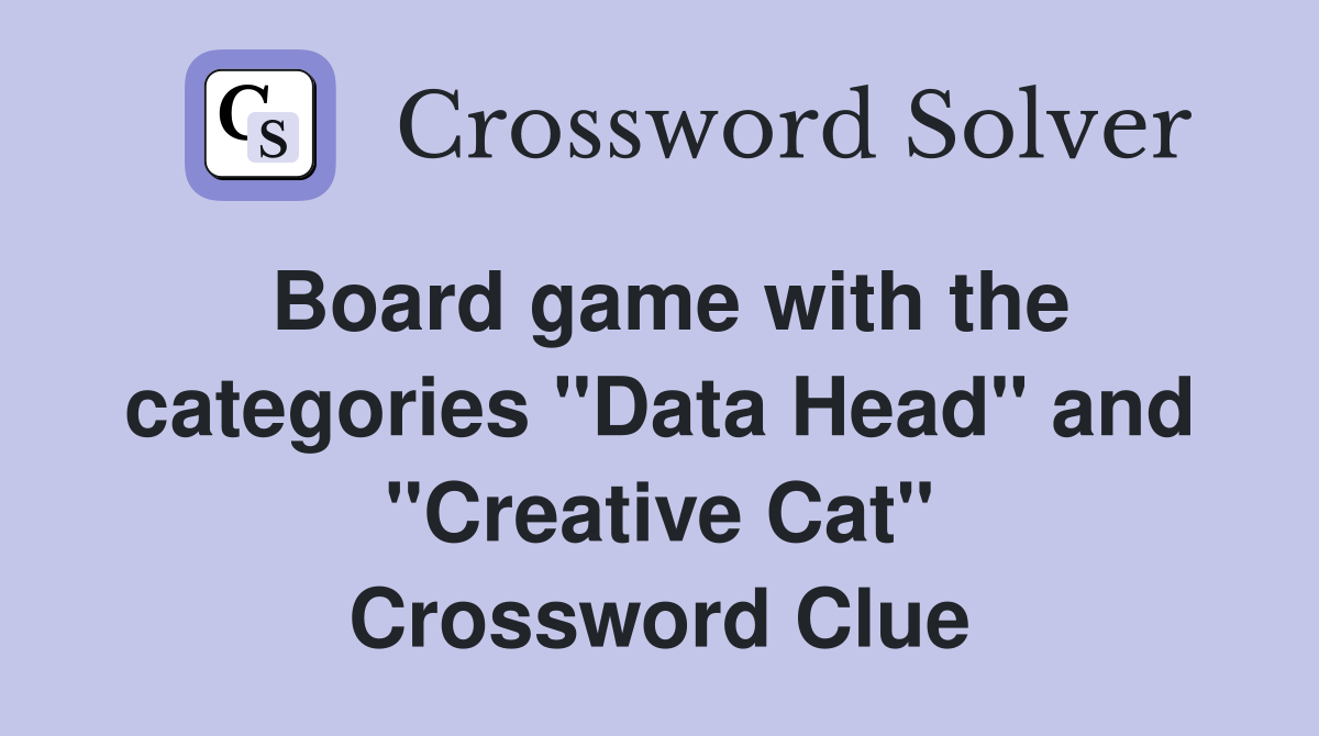 Board game with the categories "Data Head" and "Creative Cat" Crossword Clue