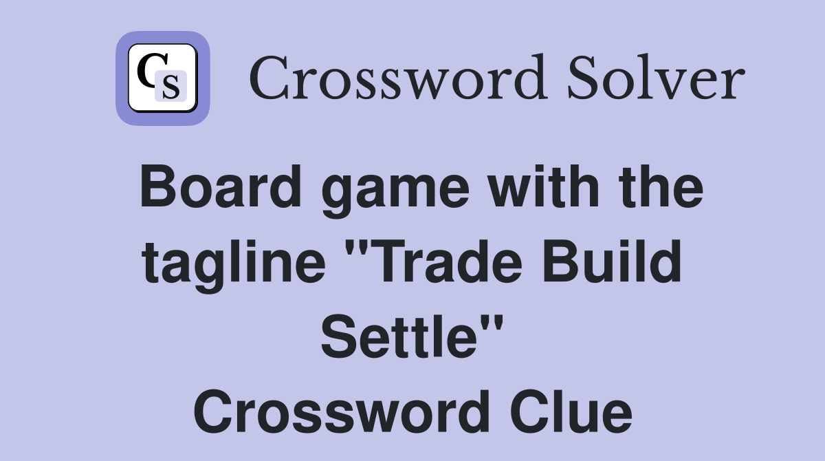 Board game with the tagline "Trade Build Settle" Crossword Clue
