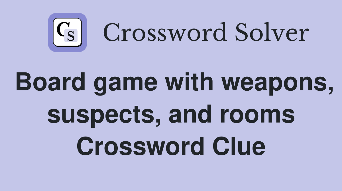 Board game with weapons, suspects, and rooms Crossword Clue