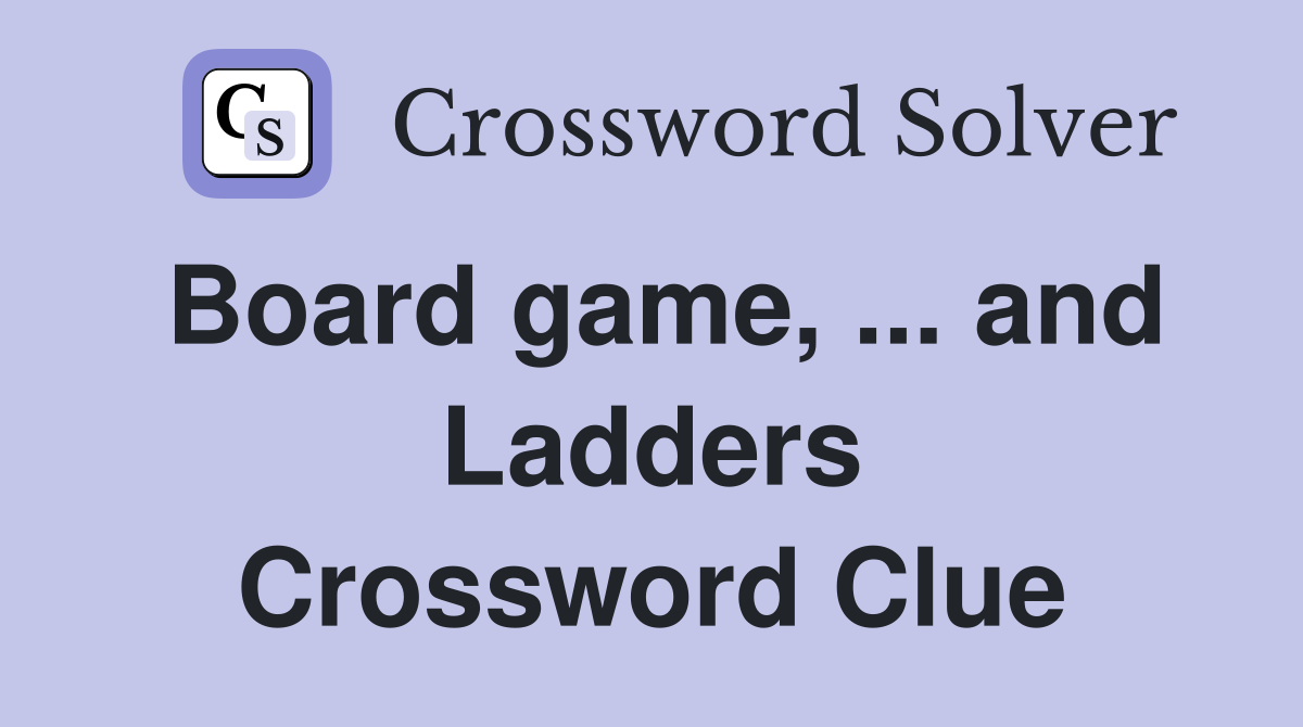 Board game, ... and Ladders Crossword Clue