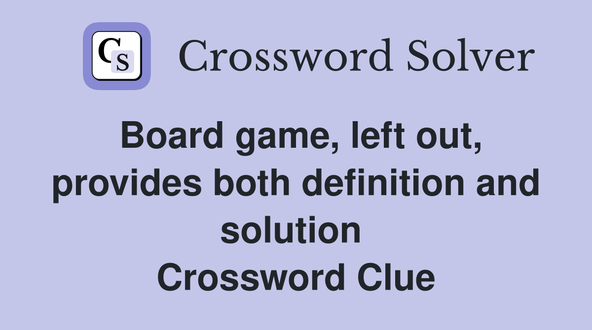 Board game, left out, provides both definition and solution  Crossword Clue