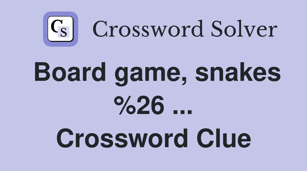 Board game, snakes %26 ... Crossword Clue