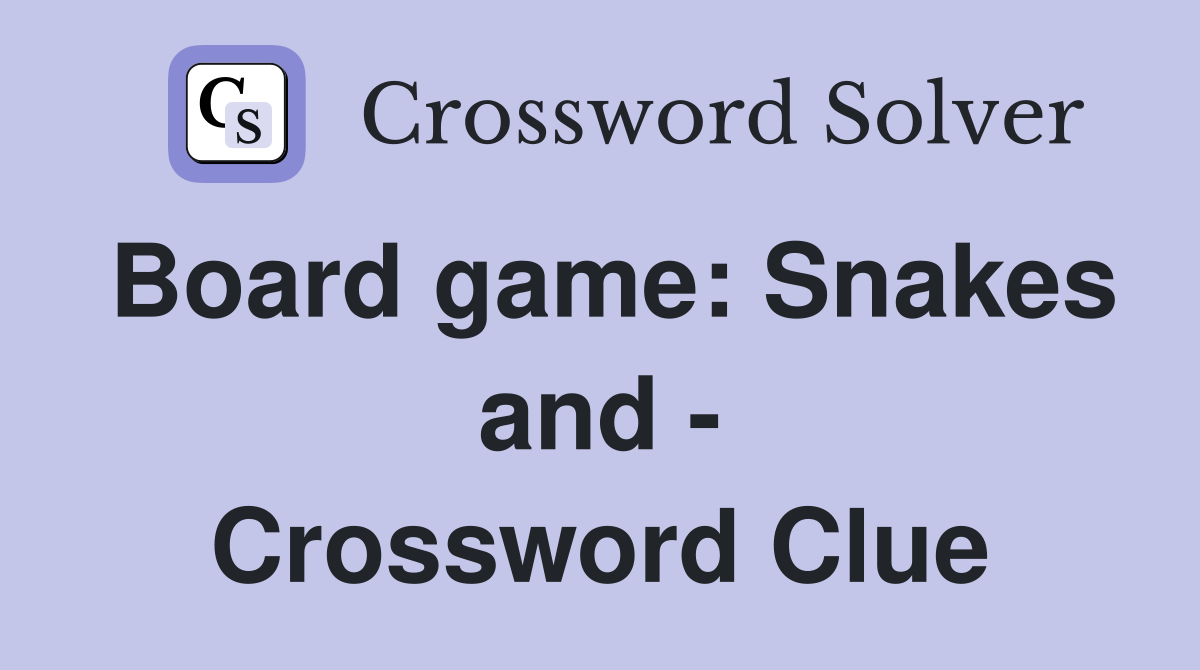 Board game: Snakes and - Crossword Clue