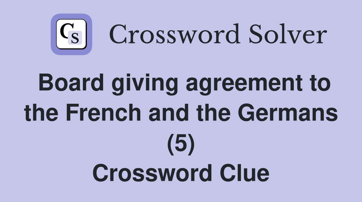 Board giving agreement to the French and the Germans (5) Crossword Clue