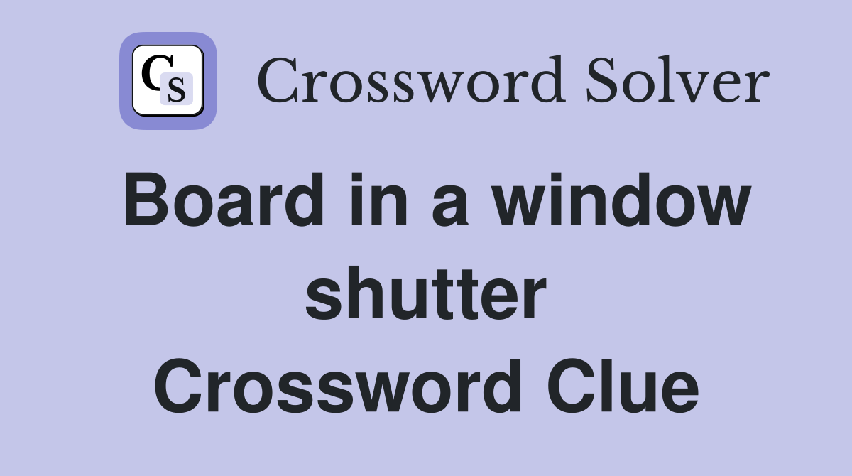 Board in a window shutter Crossword Clue