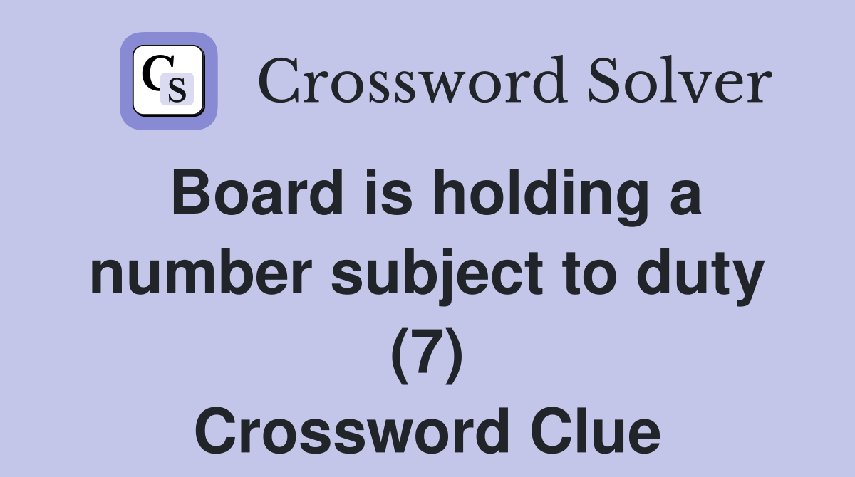 Board is holding a number subject to duty (7) Crossword Clue