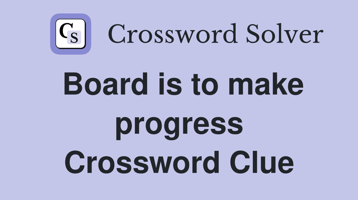 Board is to make progress Crossword Clue